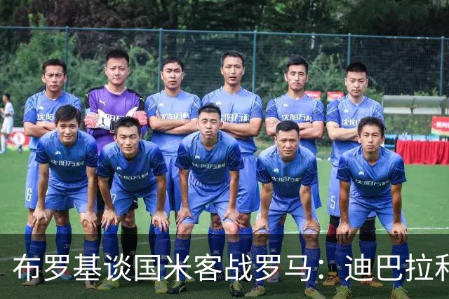 布罗基谈国米客战罗马：迪巴拉和马库斯·图拉姆将成为关键人物